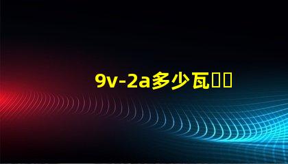 9v-2a多少瓦？